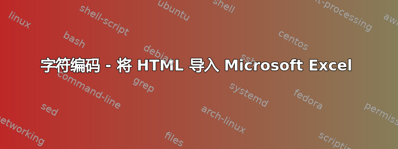 字符编码 - 将 HTML 导入 Microsoft Excel