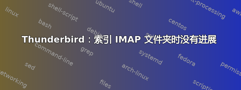 Thunderbird：索引 IMAP 文件夹时没有进展