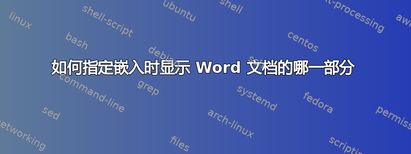 如何指定嵌入时显示 Word 文档的哪一部分