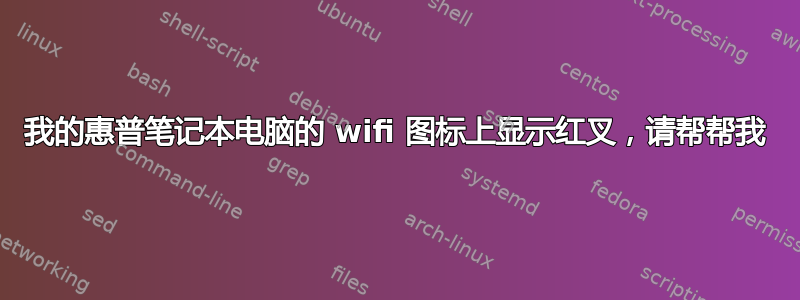 我的惠普笔记本电脑的 wifi 图标上显示红叉，请帮帮我