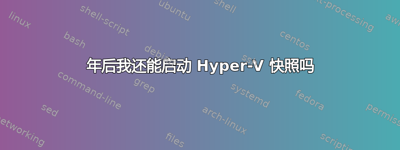 20 年后我还能启动 Hyper-V 快照吗