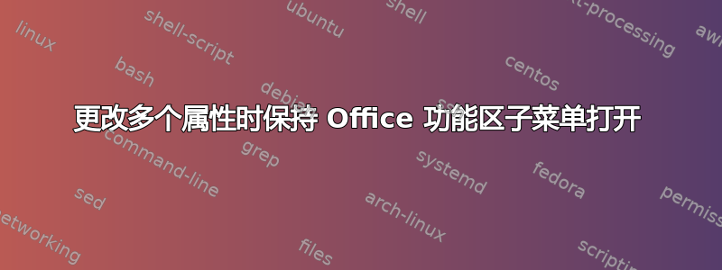 更改多个属性时保持 Office 功能区子菜单打开