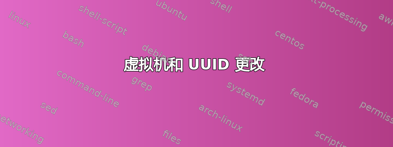 虚拟机和 UUID 更改