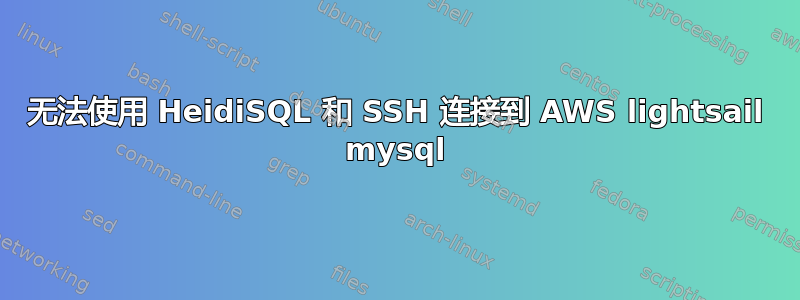 无法使用 HeidiSQL 和 SSH 连接到 AWS lightsail mysql