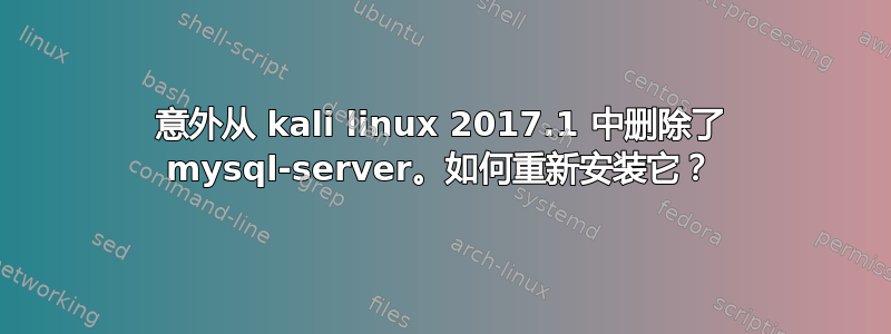 意外从 kali linux 2017.1 中删除了 mysql-server。如何重新安装它？