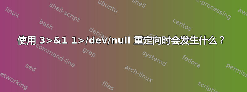 使用 3>&1 1>/dev/null 重定向时会发生什么？