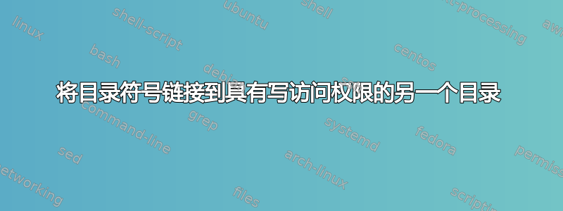 将目录符号链接到具有写访问权限的另一个目录