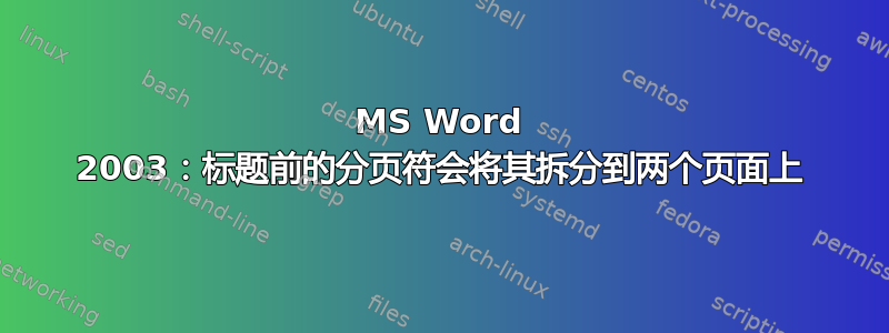 MS Word 2003：标题前的分页符会将其拆分到两个页面上