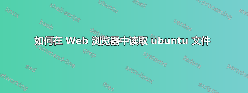 如何在 Web 浏览器中读取 ubuntu 文件