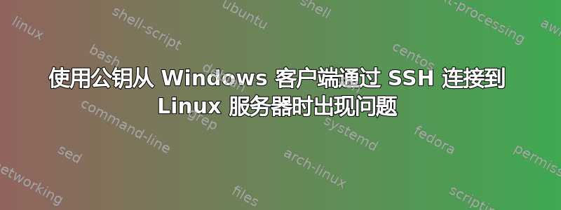 使用公钥从 Windows 客户端通过 SSH 连接到 Linux 服务器时出现问题