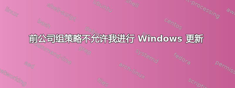 前公司组策略不允许我进行 Windows 更新