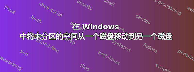 在 Windows 中将未分区的空间从一个磁盘移动到另一个磁盘