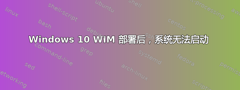 Windows 10 WIM 部署后，系统无法启动