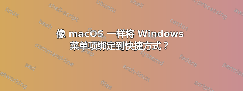 像 macOS 一样将 Windows 菜单项绑定到快捷方式？