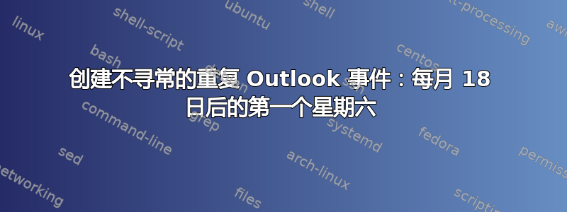 创建不寻常的重复 Outlook 事件：每月 18 日后的第一个星期六