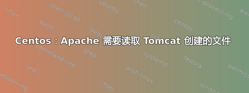 Centos：Apache 需要读取 Tomcat 创建的文件