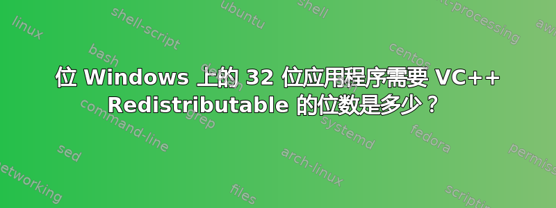 64 位 Windows 上的 32 位应用程序需要 VC++ Redistributable 的位数是多少？