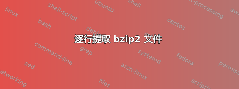 逐行提取 bzip2 文件