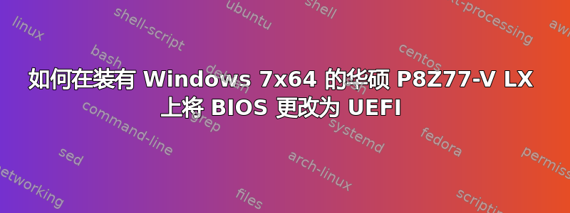 如何在装有 Windows 7x64 的华硕 P8Z77-V LX 上将 BIOS 更改为 UEFI