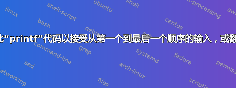 如何修改此“printf”代码以接受从第一个到最后一个顺序的输入，或翻转输出？