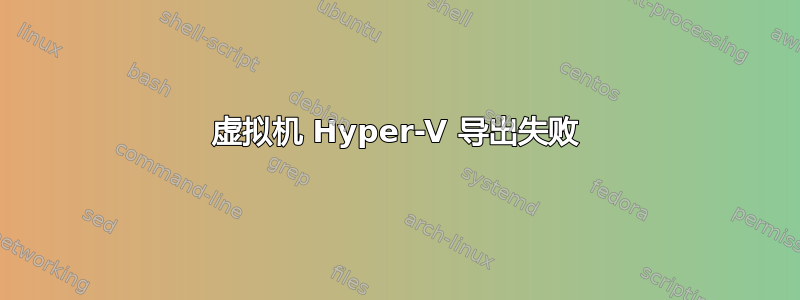 虚拟机 Hyper-V 导出失败