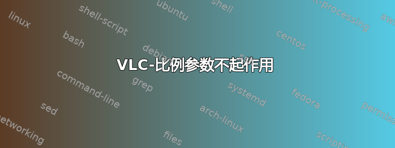 VLC-比例参数不起作用