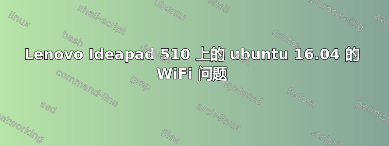 Lenovo Ideapad 510 上的 ubuntu 16.04 的 WiFi 问题