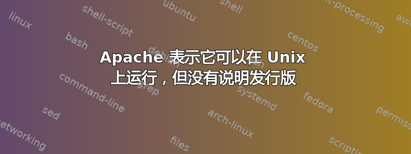 Apache 表示它可以在 Unix 上运行，但没有说明发行版