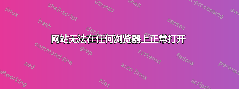 网站无法在任何浏览器上正常打开