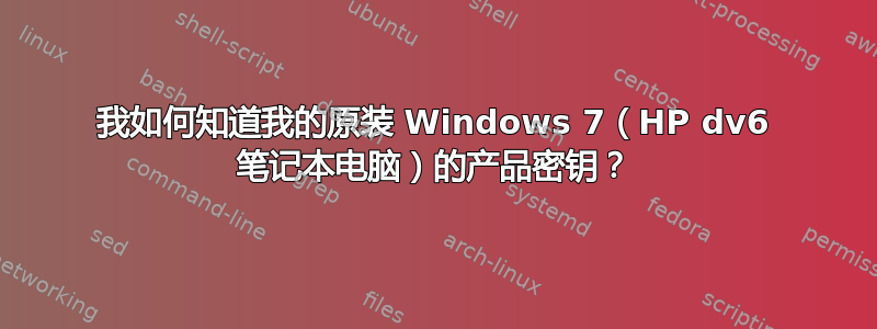 我如何知道我的原装 Windows 7（HP dv6 笔记本电脑）的产品密钥？