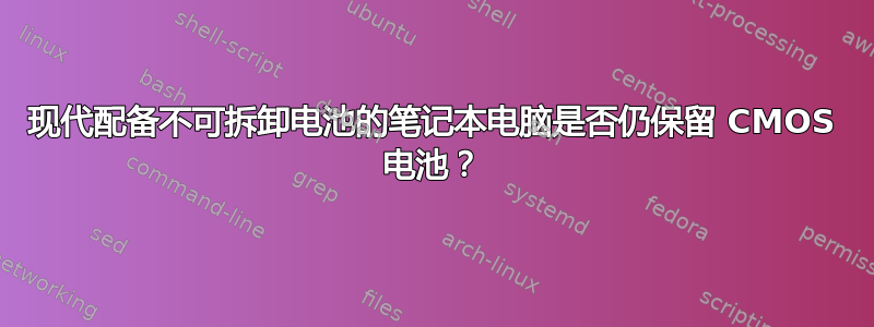 现代配备不可拆卸电池的笔记本电脑是否仍保留 CMOS 电池？