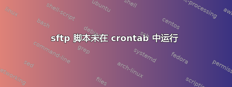 sftp 脚本未在 crontab 中运行