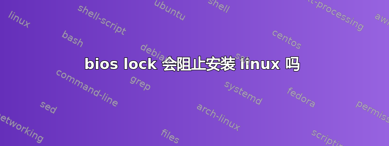 bios lock 会阻止安装 linux 吗