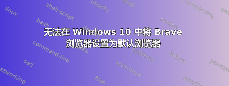 无法在 Windows 10 中将 Brave 浏览器设置为默认浏览器