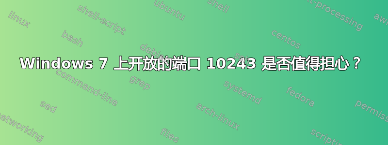 Windows 7 上开放的端口 10243 是否值得担心？