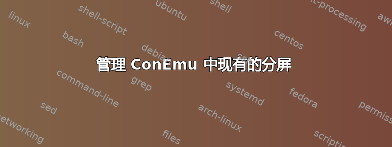 管理 ConEmu 中现有的分屏