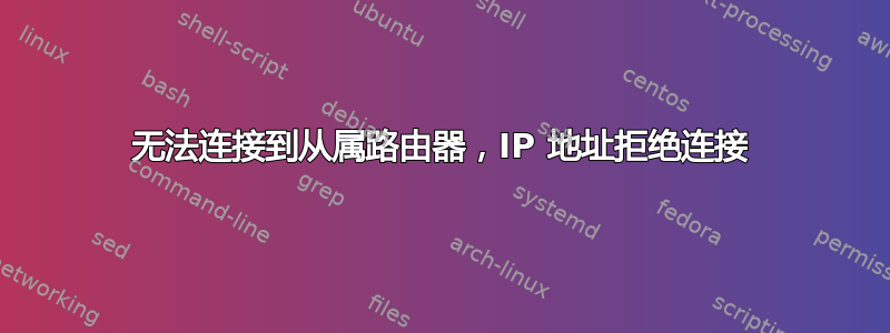 无法连接到从属路由器，IP 地址拒绝连接