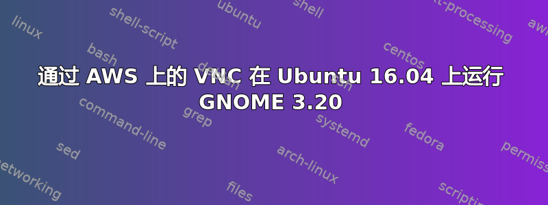 通过 AWS 上的 VNC 在 Ubuntu 16.04 上运行 GNOME 3.20