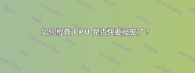 如何检查 CPU 是否快要报废了？