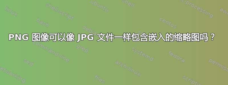 PNG 图像可以像 JPG 文件一样包含嵌入的缩略图吗？