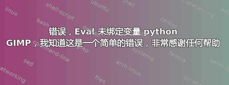 错误，Eval 未绑定变量 python GIMP，我知道这是一个简单的错误，非常感谢任何帮助