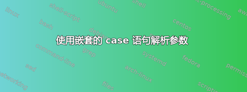 使用嵌套的 case 语句解析参数