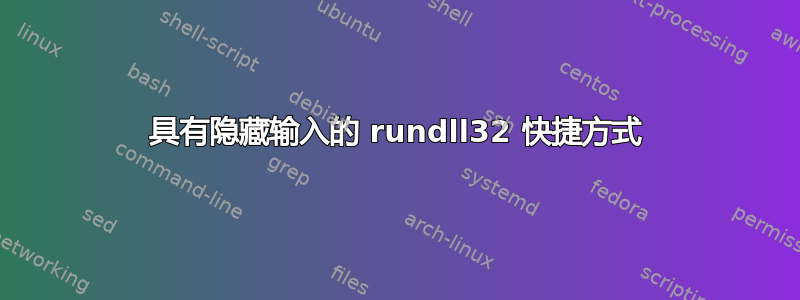 具有隐藏输入的 rundll32 快捷方式