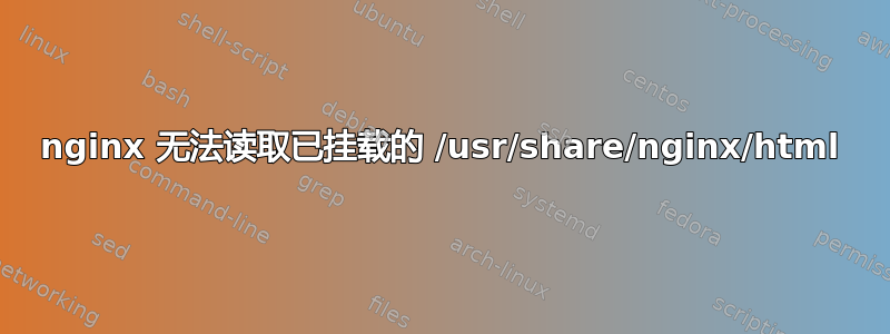 nginx 无法读取已挂载的 /usr/share/nginx/html