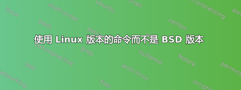 使用 Linux 版本的命令而不是 BSD 版本