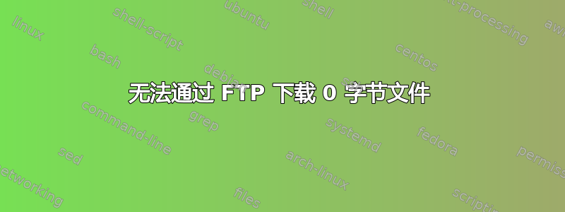 无法通过 FTP 下载 0 字节文件