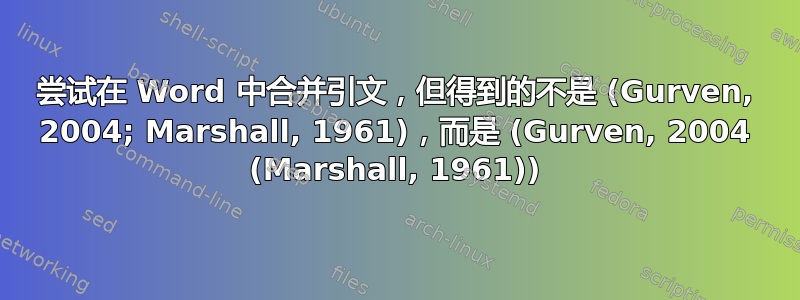 尝试在 Word 中合并引文，但得到的不是 (Gurven, 2004; Marshall, 1961)，而是 (Gurven, 2004 (Marshall, 1961))