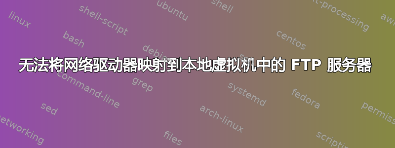 无法将网络驱动器映射到本地虚拟机中的 FTP 服务器