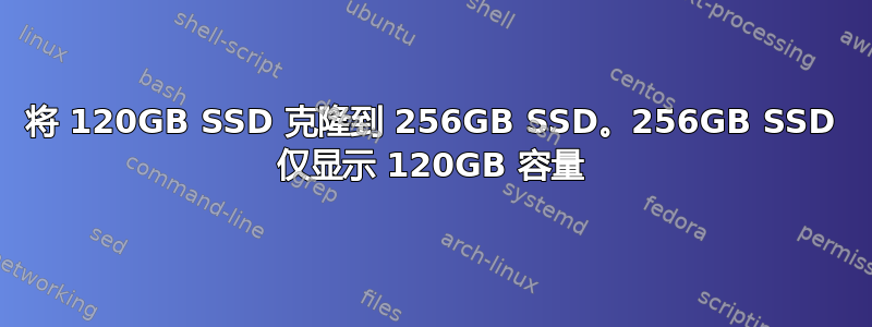 将 120GB SSD 克隆到 256GB SSD。256GB SSD 仅显示 120GB 容量