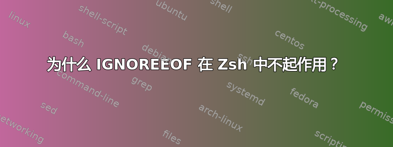 为什么 IGNOREEOF 在 Zsh 中不起作用？